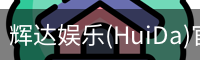 辉达娱乐(HuiDa)官方认证游戏平台HuiDaEntertainment